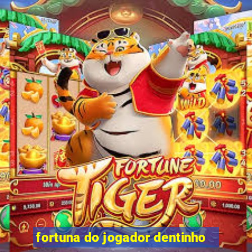 fortuna do jogador dentinho